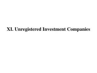 XI. Unregistered Investment Companies