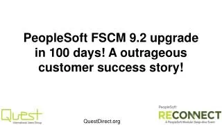 PeopleSoft FSCM 9.2 upgrade in 100 days! A outrageous customer success story!
