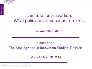 Demand for innovation. What policy can and cannot do for it. Jakob Edler, MIoIR