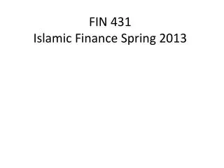 FIN 431 Islamic Finance Spring 2013