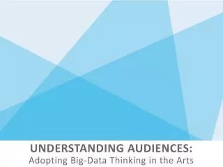 UNDERSTANDING AUDIENCES: Adopting Big-Data Thinking in the Arts