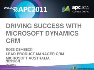 Driving Success with Microsoft Dynamics CRM R oss Dembecki Lead Product Manager CRM Microsoft Australia