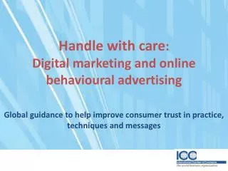 Handle with care : Digital marketing and online behavioural advertising Global guidance to help improve consumer trust