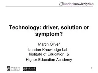 Technology: driver, solution or symptom?