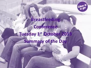 Breastfeeding Conference Tuesday 1 st October 2013 Summary of the Day