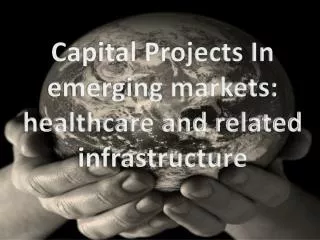 Capital Projects In emerging markets: healthcare and related infrastructure