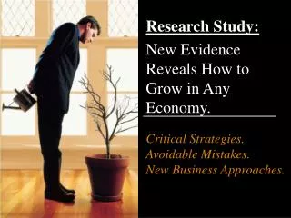 Research Study: New Evidence Reveals How to Grow in Any Economy. Critical Strategies. Avoidable Mistakes. New Business