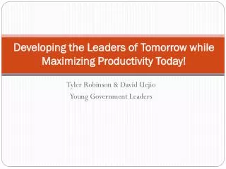 Developing the Leaders of Tomorrow while Maximizing Productivity Today!