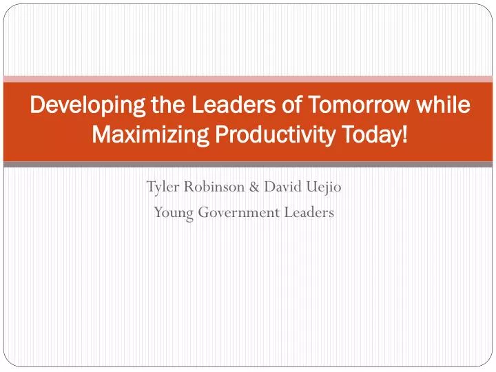 developing the leaders of tomorrow while maximizing productivity today