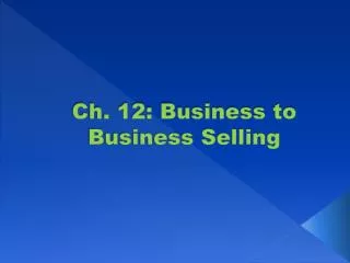 Ch. 12: Business to Business Selling
