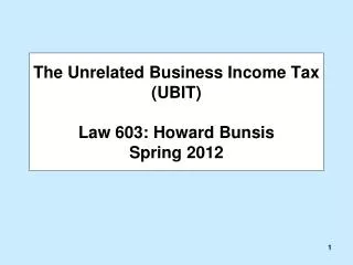 The Unrelated Business Income Tax (UBIT ) Law 603: Howard Bunsis Spring 2012