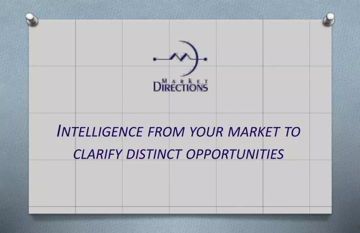 intelligence from your market to clarify distinct opportunities