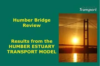 Humber Bridge Review Results from the HUMBER ESTUARY TRANSPORT MODEL