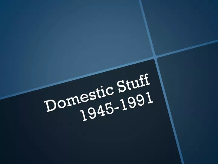 domestic stuff 1945 1991