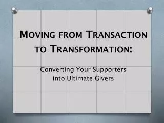 Moving from Transaction to Transformation: Converting Your Supporters into Ultimate Givers