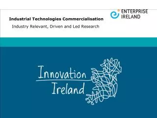 Industrial Technologies Commercialisation Industry Relevant, Driven and Led Research