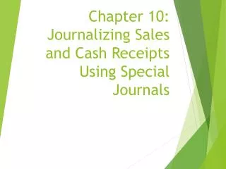 Chapter 10: Journalizing Sales and Cash Receipts Using Special Journals