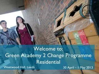 Welcome to: Green Academy 2 Change Programme Residential