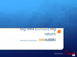 big idea { small budget } big return