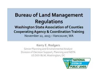 Kerry E. Rodgers Senior Planning and Environmental Analyst Division of Decision Support, Planning and NEPA US DOI-BLM, W