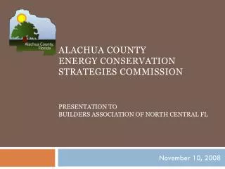 Alachua County Energy conservation strategies commission Presentation to Builders Association of North C