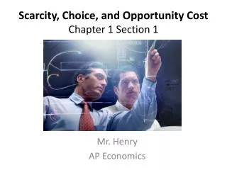 Scarcity, Choice, and Opportunity Cost Chapter 1 Section 1