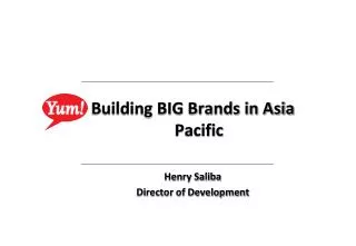 Building BIG Brands in Asia Pacific Henry Saliba Director of Development