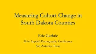 Measuring Cohort Change in South Dakota Counties Eric Guthrie