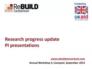 Research progress update PI presentations www.rebuildconsortium.com Annual Workshop 4, Liverpool, September 2013