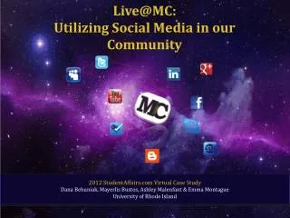 Live@MC : Utilizing Social Media in our Community 2012 StudentAffairs.com Virtual Case Study Dana Behuniak, Mayerlis Bus
