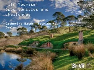 Film Tourism: Opportunities and challenges Catherine Bates, Tourism New Zealand