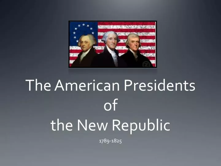 the american presidents of the new republic