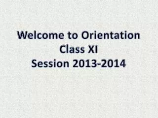 Welcome to Orientation Class XI Session 2013-2014