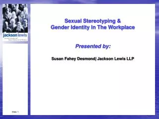 Sexual Stereotyping &amp; Gender Identity In The Workplace Presented by: Susan Fahey Desmond | Jackson Lewis LLP
