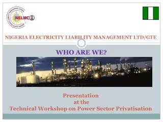NIGERIA ELECTRICITY LIABILITY MANAGEMENT LTD/GTE Presentation at the Technical Workshop on Power Sector Privatisatio