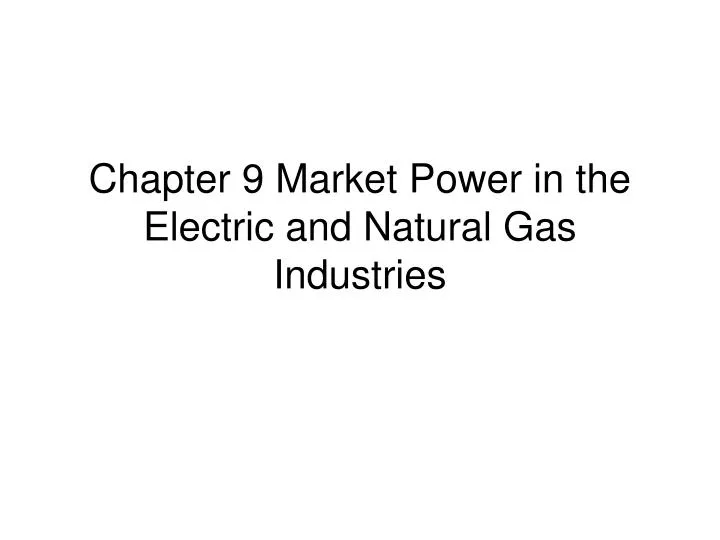 chapter 9 market power in the electric and natural gas industries