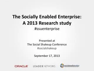 The Socially Enabled Enterprise: A 2013 Research study # ssuenterprise Presented at The Social Shakeup Conference # soc