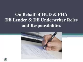 On Behalf of HUD &amp; FHA DE Lender &amp; DE Underwriter Roles and Responsibilities