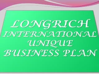LONGRICH INTERNATIONAL UNIQUE BUSINESS PLAN