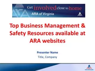 Top Business Management &amp; Safety Resources available at ARA websites Presenter Name Title, Company
