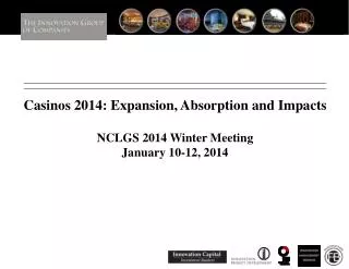 Casinos 2014: Expansion, Absorption and Impacts NCLGS 2014 Winter Meeting January 10-12, 2014