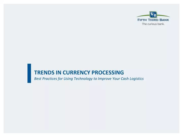 trends in currency processing best practices for using technology to improve your cash logistics