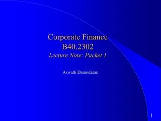 Corporate Finance B40.2302 Lecture Note: Packet 1