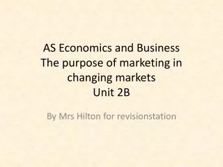 AS Economics and Business The purpose of marketing in changing markets Unit 2B