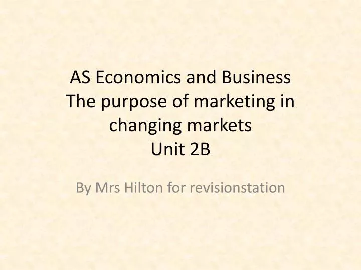 as economics and business the purpose of marketing in changing markets unit 2b