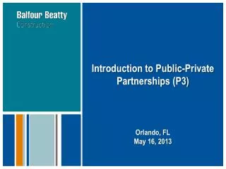 Introduction to Public-Private Partnerships (P3) Orlando, FL May 16, 2013