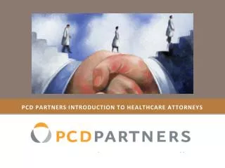 PCD PARTNERS introduction TO HEALTHCARE ATTORNEYS