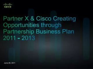 Partner X &amp; Cisco Creating Opportunities through Partnership Business Plan 2011 - 2013