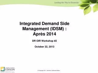 Integrated Demand Side Management (IDSM) : Après 2014 DR OIR Workshop #2 October 22, 2013