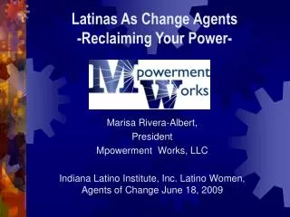 Marisa Rivera-Albert, President Mpowerment Works, LLC Indiana Latino Institute, Inc. Latino Women, Agents of Change J